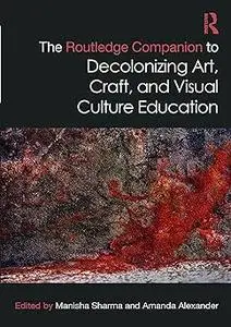 The Routledge Companion to Decolonizing Art, Craft, and Visual Culture Education