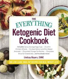 The Everything Ketogenic Diet Cookbook: Includes: • Spicy Sausage Egg Cups • Zucchini Chicken Alfredo...