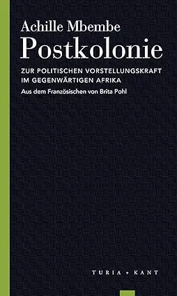 Postkolonie. Zur politischen Vorstellungskraft im zeitgenössischen Afrika