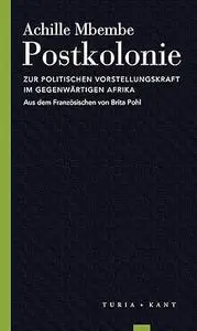 Postkolonie. Zur politischen Vorstellungskraft im zeitgenössischen Afrika