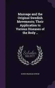 Massage and the Original Swedish Movements: Their Application to Various Diseases of the Body