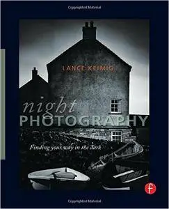Lance Keimig - Night Photography: Finding your way in the dark [Repost]