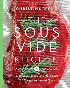 The Sous Vide Kitchen: Techniques, Ideas, and More Than 100 Recipes to Cook at Home