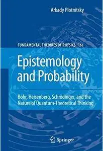 Epistemology and Probability: Bohr, Heisenberg, Schrödinger, and the Nature of Quantum-Theoretical Thinking [Repost]