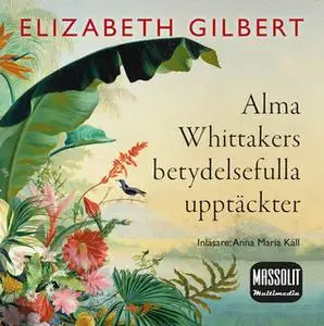 «Alma Whittakers betydelsefulla upptäckter» by Elizabeth Gilbert
