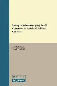 Money in Asia (1200 – 1900): Small Currencies in Social and Political Contexts