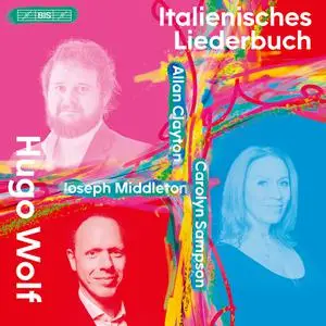 Carolyn Sampson, Allan Clayton, Joseph Middleton - Hugo Wolf: Italienisches Liederbuch (2022)