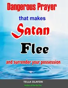 «Dangerous Prayer That Makes Satan Flee and Surrender Your Possession» by Tella Olayeri