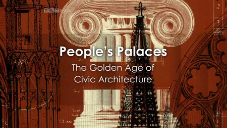 BBC - People's Palaces: The Golden Age of Civic Architecture (2010) [Repost]