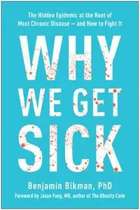 Why We Get Sick: The Hidden Epidemic at the Root of Most Chronic Disease—and How to Fight It