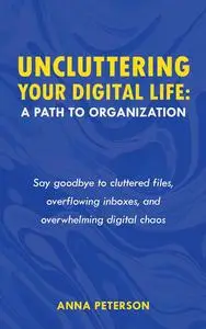 Uncluttering Your Digital Life: A Path to Organization