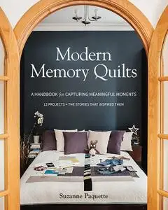 Modern Memory Quilts: A Handbook for Capturing Meaningful Moments,12 Projects + The Stories That Inspired Them