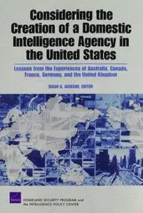 Considering the Creation of a Domestic Intelligence Agency in the United States, 2009: Lessons from the Experiences of Australi