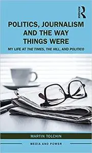 Politics, Journalism, and The Way Things Were: My Life at The Times, The Hill, and Politico