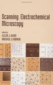 Scanning Electrochemical Microscopy (Monographs in Electroanalytical Chemistry and Electrochemist) by Allen J. Bard