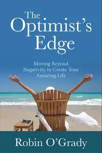 The Optimist's Edge: Moving Beyond Negativity to Create Your Amazing Life