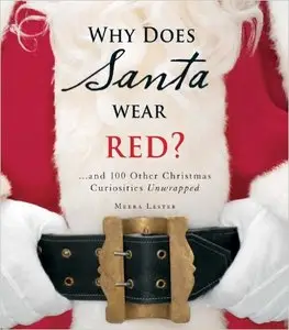 Why Does Santa Wear Red?: ...and 100 Other Christmas Curiousities Unwrapped!