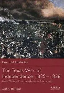 The Texas War of Independence 1835-1836: From Outbreak to the Alamo to San Jacinto (Essential Histories 50) (Repost)