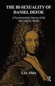 The Bi-Sexuality of Daniel Defoe: A Psychoanalytic Survey of the Man and His Works