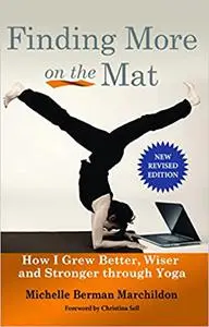 Finding More on the Mat: How I Grew Better, Wiser and Stronger through Yoga Ed 2