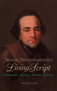 Moses Mendelssohn’s Living Script: Philosophy, Practice, History, Judaism