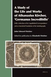 A Study of the Life and Works of Athanasius Kircher, Germanus Incredibilis (Aries Book) by John Edward Fletcher