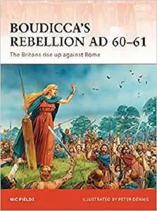 Boudicca’s Rebellion AD 60-61: The Britons rise up against Rome (Campaign)