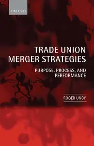 Trade Union Merger Strategies: Purpose, Process, and Performance (repost)