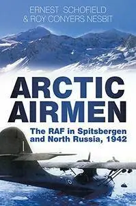 Arctic Airmen: The RAF in Spitsbergen and North Russia, 1942