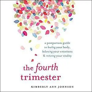 The Fourth Trimester: A Postpartum Guide to Healing Your Body, Balancing Your Emotions, and Restoring Your Vitality [Audiobook]