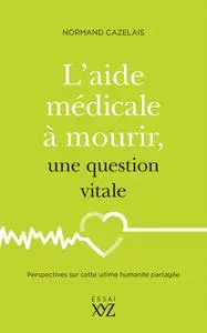 Normand Cazelais, "L'aide médicale à mourir, une question vitale : Perspectives sur cette ultime humanité partagée"