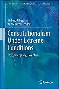 Constitutionalism Under Extreme Conditions: Law, Emergency, Exception (Ius Gentium: Comparative Perspectives on Law and