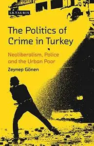 The Politics of Crime in Turkey: Neoliberalism, Police and the Urban Poor