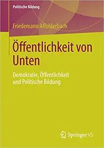 Öffentlichkeit von Unten: Demokratie, Öffentlichkeit und Politische Bildung