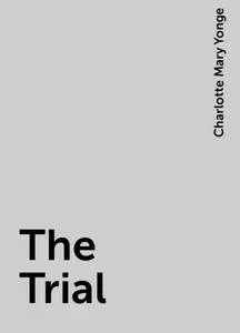 «The Trial» by Charlotte Mary Yonge