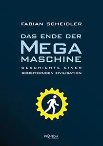 Das Ende der Megamaschine: Geschichte einer scheiternden Zivilisation