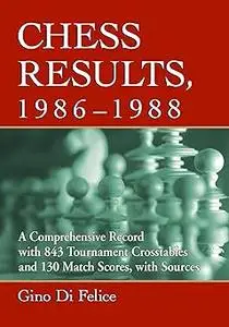 Chess Results, 1986-1988: A Comprehensive Record with 843 Tournament Crosstables and 130 Match Scores, with Sources