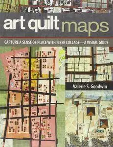 Art Quilt Maps: Capture a Sense of Place with Fiber Collage-A Visual Guide