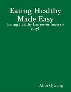 «Eating Healthy Made Easy» by Alice Ojwang