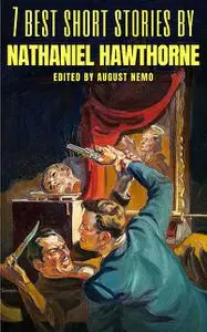 «7 best short stories by Nathaniel Hawthorne» by August Nemo, Nathaniel Hawthorne