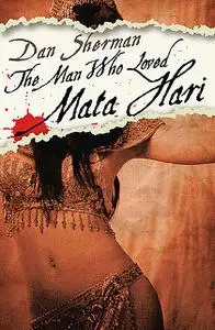 «The Man Who Loved Mata Hari» by Dan Sherman