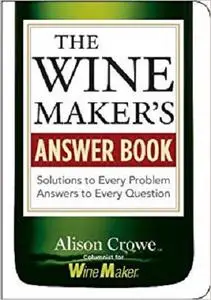 The Wine Maker's Answer Book: Solutions to Every Problem; Answers to Every Question