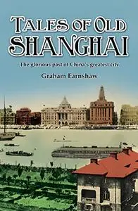 Tales of Old Shanghai: The Glorious Past of China's Greatest City