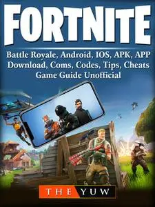 «Fortnite Mobile, Battle Royale, Android, IOS, APK, APP, Download, Coms, Codes, Tips, Cheats, Game Guide Unofficial» by
