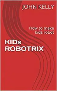 KIDs ROBOTRIX: How to make kids robot