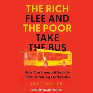 The Rich Flee and the Poor Take the Bus: How Our Unequal Society Fails Us during Outbreaks [Audiobook]