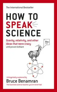 How to Speak Science: Gravity, Relativity and Other Ideas that Were Crazy until Proven Brilliant, UK Edition