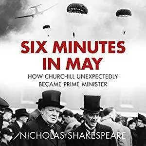 Six Minutes in May: How Churchill Unexpectedly Became Prime Minister [Audiobook]