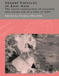 Sexual cultures in east Asia The social construction of sexuality and sexual risk in a time of AIDS