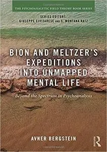 Bion and Meltzer's Expeditions into Unmapped Mental Life: Beyond the Spectrum in Psychoanalysis